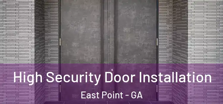High Security Door Installation East Point - GA